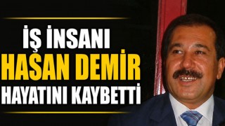 İş İnsanı Hasan Demir Hayatını Kaybetti