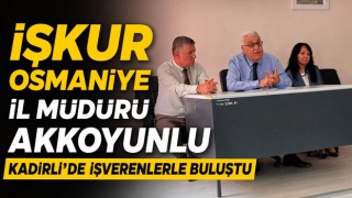 İŞKUR Osmaniye İl Müdürü Akkoyunlu Kadirli'de İşverenlerle Buluştu