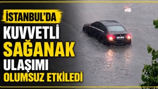 İstanbul'da Kuvvetli Sağanak Ulaşımı Olumsuz Etkiledi