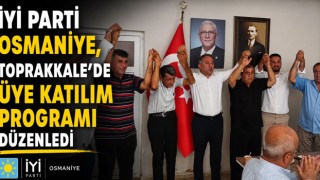 İYİ Parti Osmaniye, Toprakkale’de Üye Katılım Programı Düzenledi