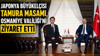 Japonya Büyükelçisi Tamura Masami, Osmaniye Valiliği'ni Ziyaret Etti