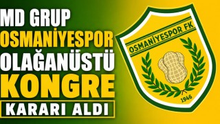 MD Grup Osmaniyespor Olağanüstü Kongre Kararı Aldı