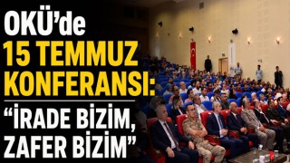 OKÜ’de 15 Temmuz Konferansı: "İrade Bizim, Zafer Bizim"