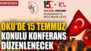 OKÜ'de 15 Temmuz Konulu Konferans Düzenlenecek