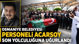 Osmaniye Belediyesi Personeli Acarsoy Son Yolculuğuna Uğurlandı