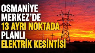 Osmaniye Merkez'de 13 Ayrı Noktada Planlı Elektrik Kesintisi