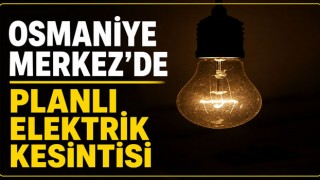 Osmaniye Merkez'de Planlı Elektrik Kesintisi