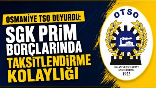 Osmaniye TSO Duyurdu: SGK Prim Borçlarında Taksitlendirme Kolaylığı