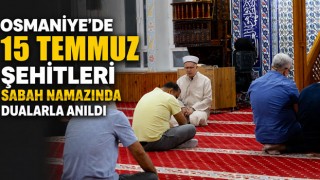 Osmaniye'de 15 Temmuz Şehitleri Sabah Namazında Dualarla Anıldı