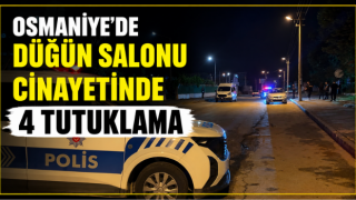 Osmaniye'de Düğün Salonu Cinayetinde 4 Tutuklama