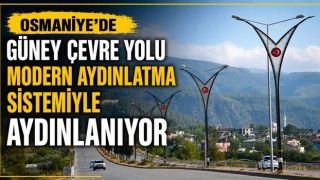 Osmaniye’de Güney Çevre Yolu Modern Aydınlatma Sistemiyle Aydınlanıyor