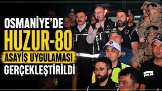 Osmaniye'de HUZUR-80 Asayiş Uygulaması Gerçekleştirildi