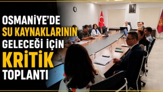 Osmaniye'de Su Kaynaklarının Geleceği İçin Kritik Toplantı