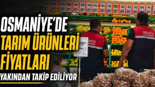 Osmaniye'de Tarım Ürünleri Fiyatları Yakından Takip Ediliyor