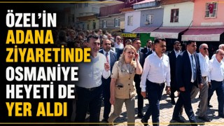 Özel’in Adana Ziyaretinde Osmaniye Heyeti de Yer Aldı