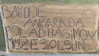 Traktörüyle tarlaya yazdı: Baküde, Ankarada Polad Haşimov Müzesi Olsun