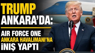 Trump Ankara'da: Air Force One Ankara Havalimanı'na İniş Yaptı