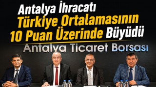 Antalya İhracatı Türkiye Ortalamasının 10 Puan Üzerinde Büyüdü