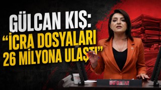 Gülcan Kış: “İcra Dosyaları 26 Milyona Ulaştı”