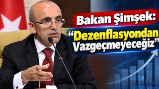 Bakan Şimşek: “Dezenflasyondan Vazgeçmeyeceğiz”