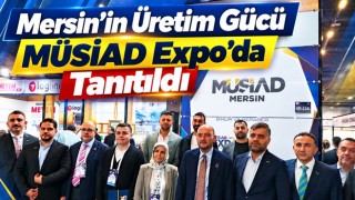 Mersin’in Üretim Gücü MÜSİAD Expo’da Tanıtıldı
