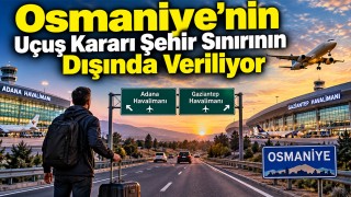 Osmaniye’nin Uçuş Kararı Şehir Sınırının Dışında Veriliyor