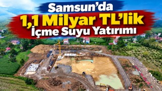 Samsun’da 1,1 Milyar TL’lik İçme Suyu Yatırımı