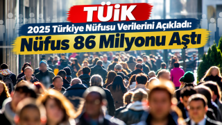 TÜİK 2025 Türkiye Nüfusu Verilerini Açıkladı: Nüfus 86 Milyonu Aştı