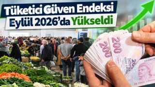 Tüketici Güven Endeksi Eylül 2026'da Yükseldi