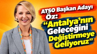 ATSO Başkan Adayı Öz: “Antalya’nın Geleceğini Değiştirmeye Geliyoruz”