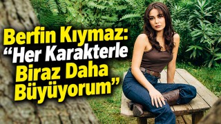 Berfin Kıymaz: “Her Karakterle Biraz Daha Büyüyorum”