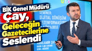 BİK Genel Müdürü Çay, Geleceğin Gazetecilerine Seslendi