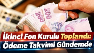 İkinci Fon Kurulu Toplandı: Ödeme Takvimi Gündemde