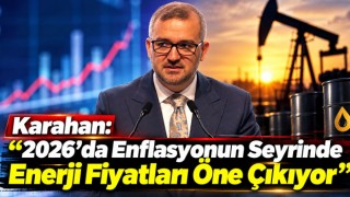 Karahan: “2026'da Enflasyonun Seyrinde Enerji Fiyatları Öne Çıkıyor”