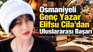 Osmaniyeli Genç Yazar Elifsu Cila’dan Uluslararası Başarı