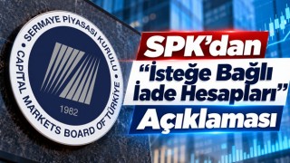 SPK’dan “İsteğe Bağlı İade Hesapları” Açıklaması