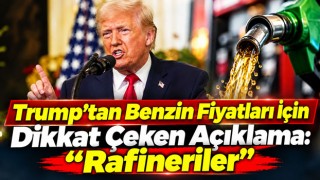 Trump’tan Benzin Fiyatları İçin Dikkat Çeken Açıklama: “Rafineriler”